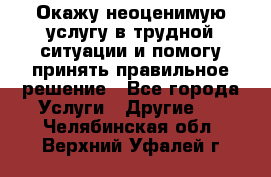 Окажу неоценимую услугу в трудной ситуации и помогу принять правильное решение - Все города Услуги » Другие   . Челябинская обл.,Верхний Уфалей г.